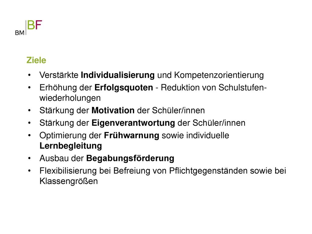 Ziele Verstärkte Individualisierung und Kompetenzorientierung. Erhöhung der Erfolgsquoten - Reduktion von Schulstufen-wiederholungen.