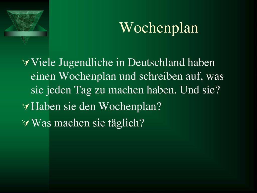 Wochenplan Viele Jugendliche in Deutschland haben einen Wochenplan und schreiben auf, was sie jeden Tag zu machen haben. Und sie