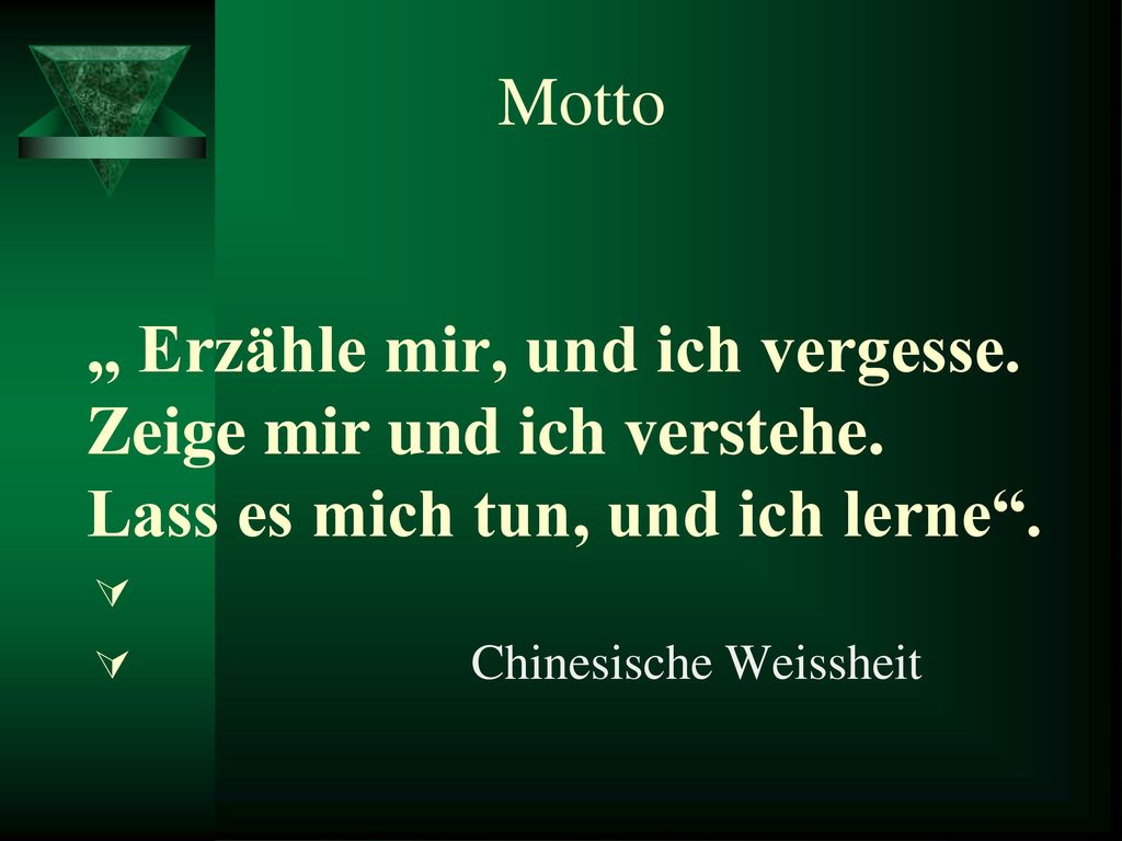 Motto „ Erzähle mir, und ich vergesse. Zeige mir und ich verstehe