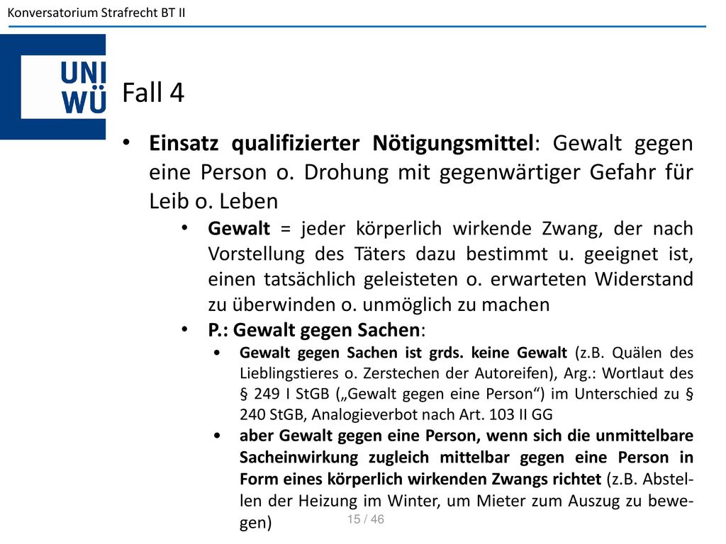 Fall 4 Einsatz qualifizierter Nötigungsmittel: Gewalt gegen eine Person o. Drohung mit gegenwärtiger Gefahr für Leib o. Leben.