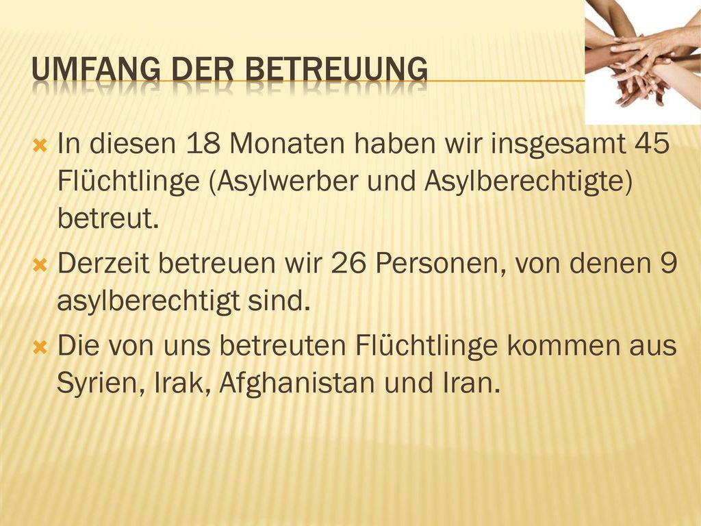 Umfang der betreuung In diesen 18 Monaten haben wir insgesamt 45 Flüchtlinge (Asylwerber und Asylberechtigte) betreut.
