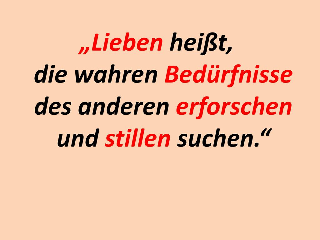 „Lieben heißt, die wahren Bedürfnisse des anderen erforschen und stillen suchen.