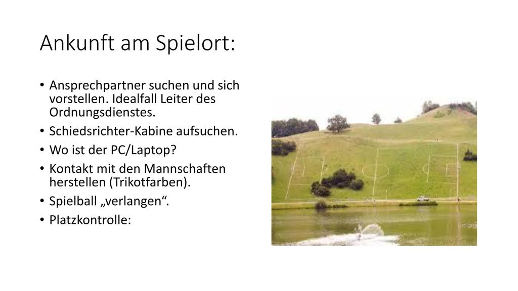 Ankunft am Spielort: Ansprechpartner suchen und sich vorstellen. Idealfall Leiter des Ordnungsdienstes.