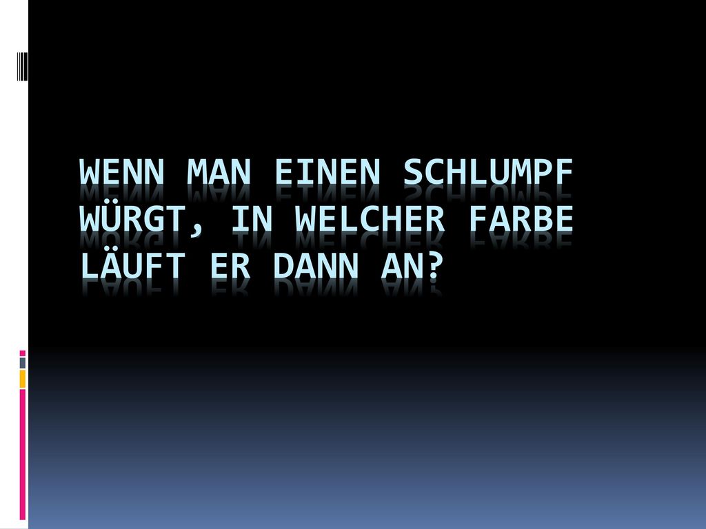 Wenn man einen Schlumpf würgt, in welcher Farbe läuft er dann an