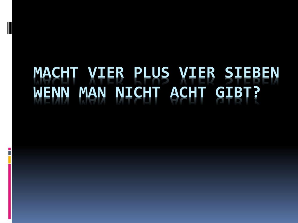 Macht vier plus vier sieben wenn man nicht acht gibt