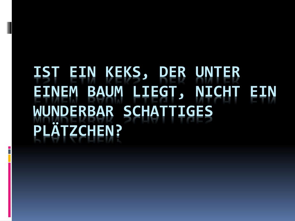 Ist ein Keks, der unter einem Baum liegt, nicht ein wunderbar schattiges Plätzchen