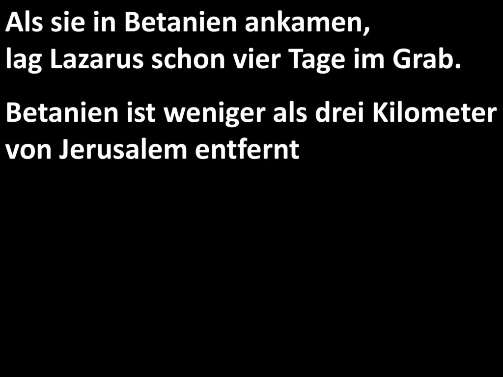 Als sie in Betanien ankamen, lag Lazarus schon vier Tage im Grab