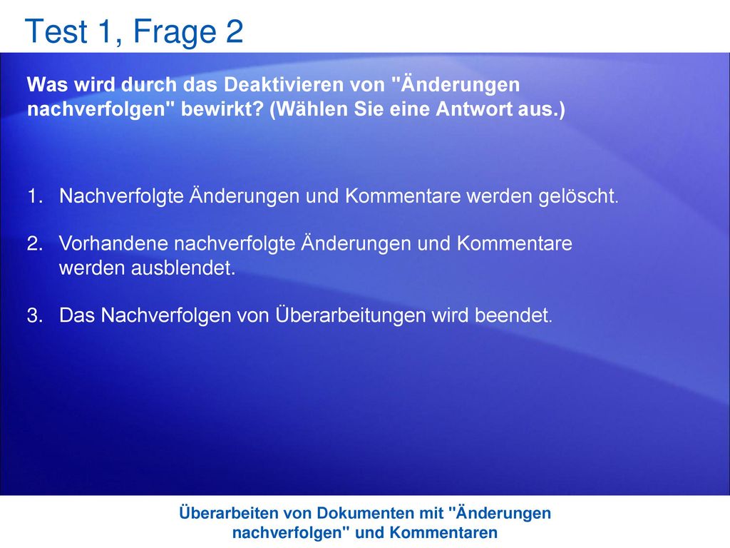 Test 1, Frage 2 Was wird durch das Deaktivieren von Änderungen nachverfolgen bewirkt (Wählen Sie eine Antwort aus.)