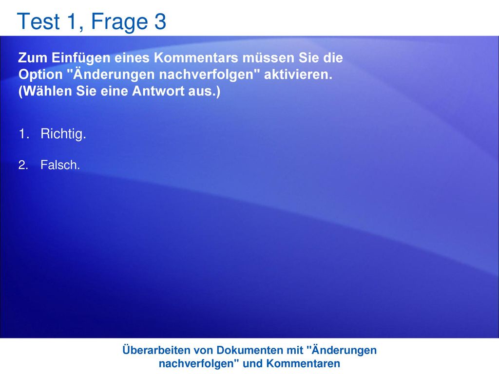 Test 1, Frage 3 Zum Einfügen eines Kommentars müssen Sie die Option Änderungen nachverfolgen aktivieren. (Wählen Sie eine Antwort aus.)