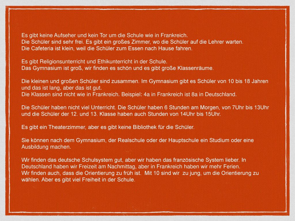 Es gibt keine Aufseher und kein Tor um die Schule wie in Frankreich.