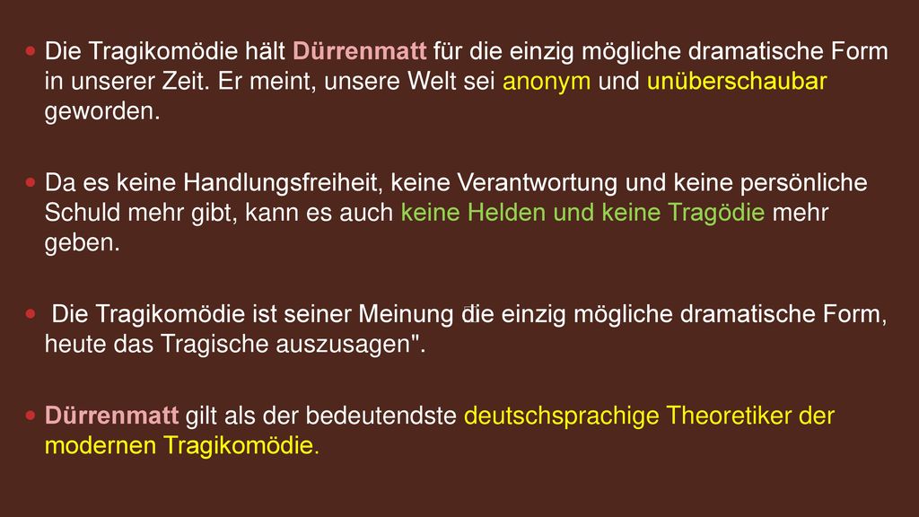 Die Tragikomödie hält Dürrenmatt für die einzig mögliche dramatische Form in unserer Zeit. Er meint, unsere Welt sei anonym und unüberschaubar geworden.