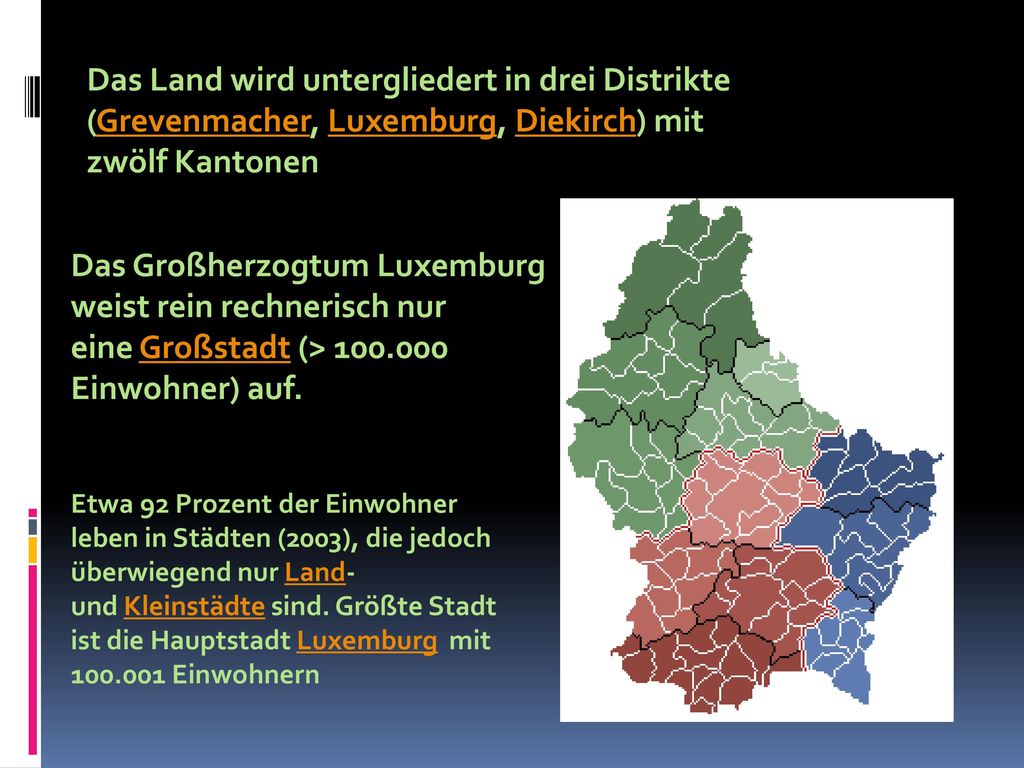 Das Land wird untergliedert in drei Distrikte (Grevenmacher, Luxemburg, Diekirch) mit zwölf Kantonen