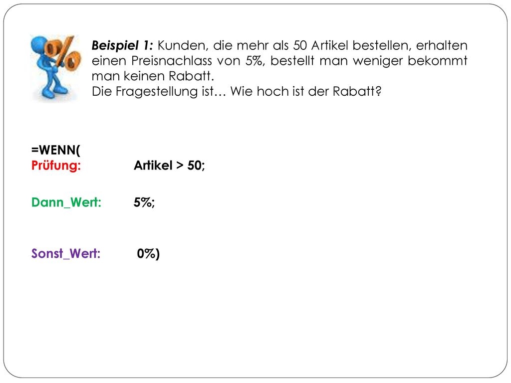 Beispiel 1: Kunden, die mehr als 50 Artikel bestellen, erhalten einen Preisnachlass von 5%, bestellt man weniger bekommt man keinen Rabatt.
