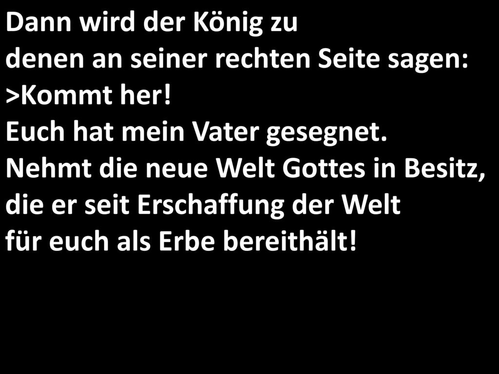 Dann wird der König zu denen an seiner rechten Seite sagen: >Kommt her.