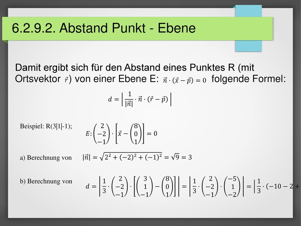 Abstand Punkt - Ebene Damit ergibt sich für den Abstand eines Punktes R (mit Ortsvektor ) von einer Ebene E: folgende Formel: