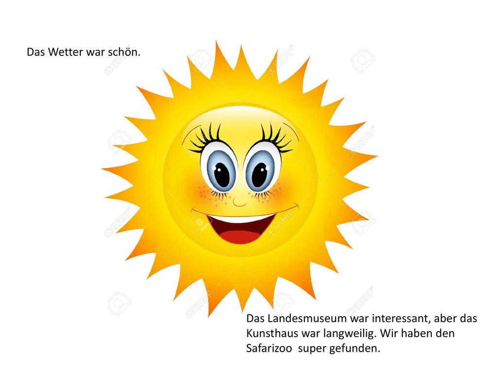Das Wetter war schön. Das Landesmuseum war interessant, aber das Kunsthaus war langweilig.
