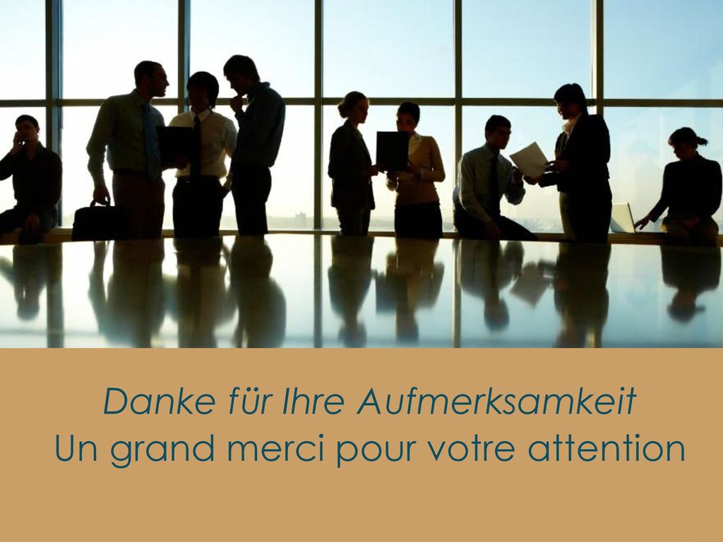 Danke für Ihre Aufmerksamkeit Un grand merci pour votre attention