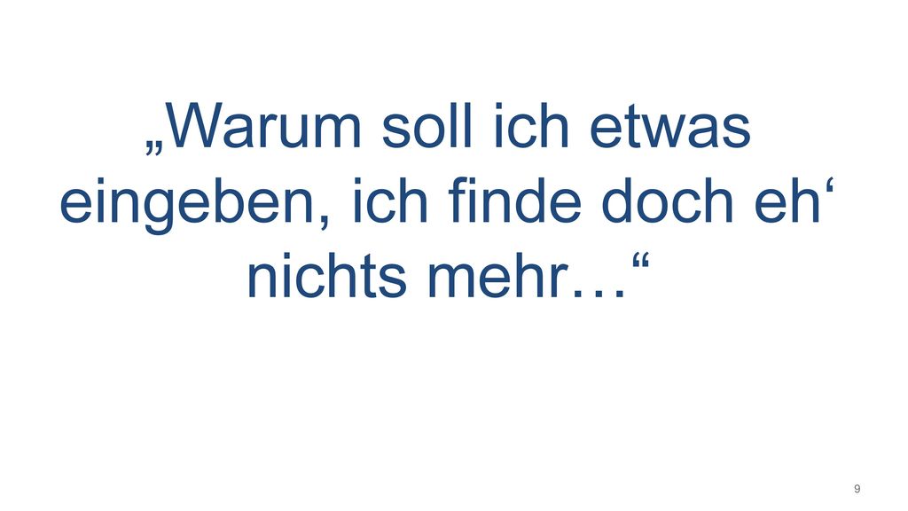 „Warum soll ich etwas eingeben, ich finde doch eh‘ nichts mehr…