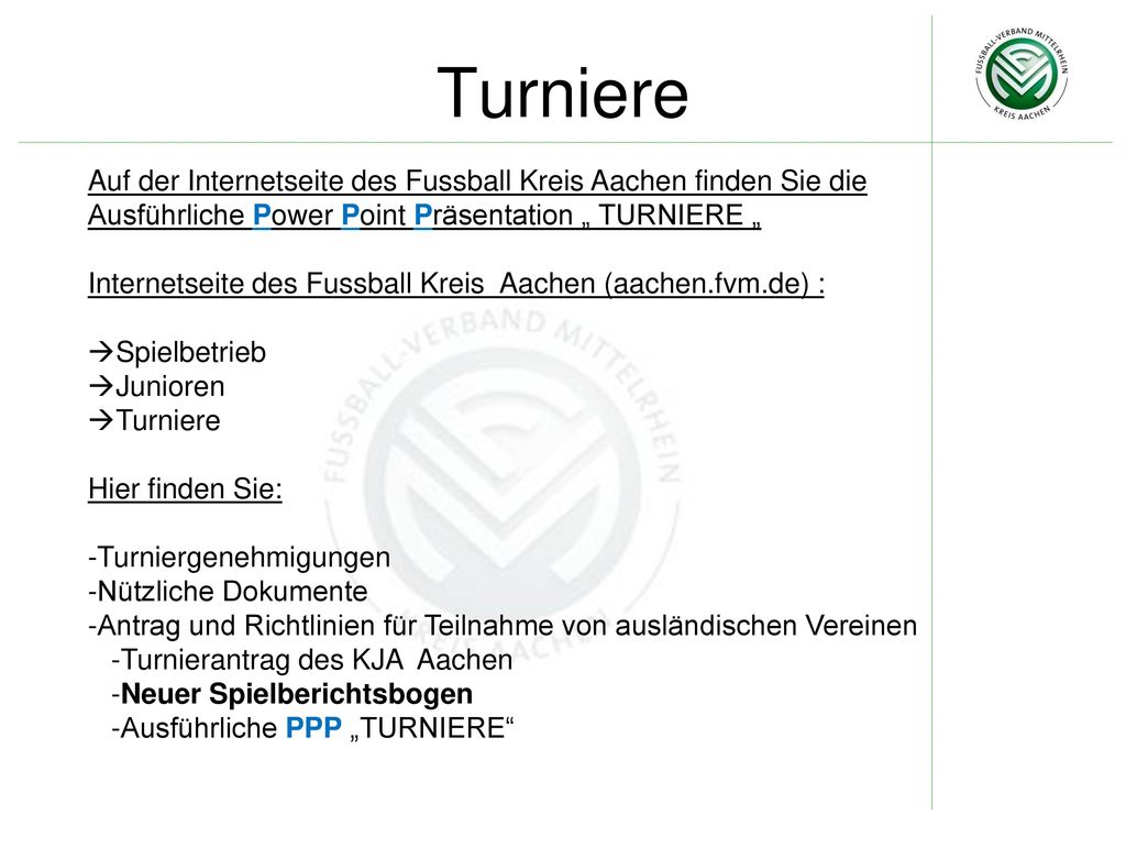 Turniere Auf der Internetseite des Fussball Kreis Aachen finden Sie die. Ausführliche Power Point Präsentation „ TURNIERE „
