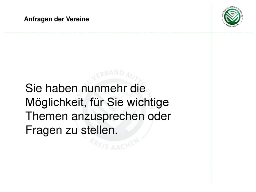 Anfragen der Vereine Sie haben nunmehr die Möglichkeit, für Sie wichtige Themen anzusprechen oder Fragen zu stellen.