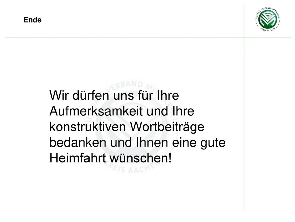 Ende Wir dürfen uns für Ihre Aufmerksamkeit und Ihre konstruktiven Wortbeiträge bedanken und Ihnen eine gute Heimfahrt wünschen!