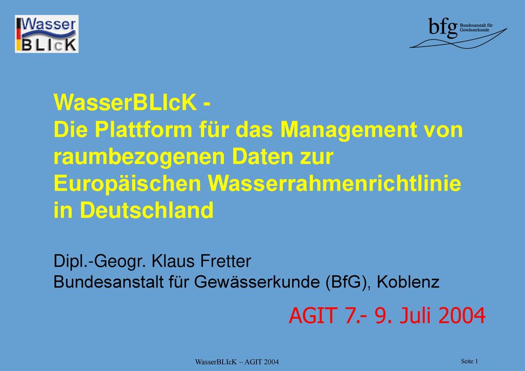WasserBLIcK - Die Plattform für das Management von raumbezogenen Daten zur Europäischen Wasserrahmenrichtlinie in Deutschland Dipl.-Geogr. Klaus Fretter Bundesanstalt für Gewässerkunde (BfG), Koblenz