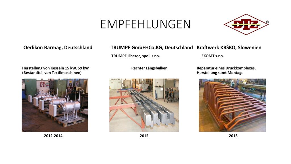 EMPFEHLUNGEN Oerlikon Barmag, Deutschland TRUMPF GmbH+Co.KG, Deutschland Kraftwerk KRŠKO, Slowenien.