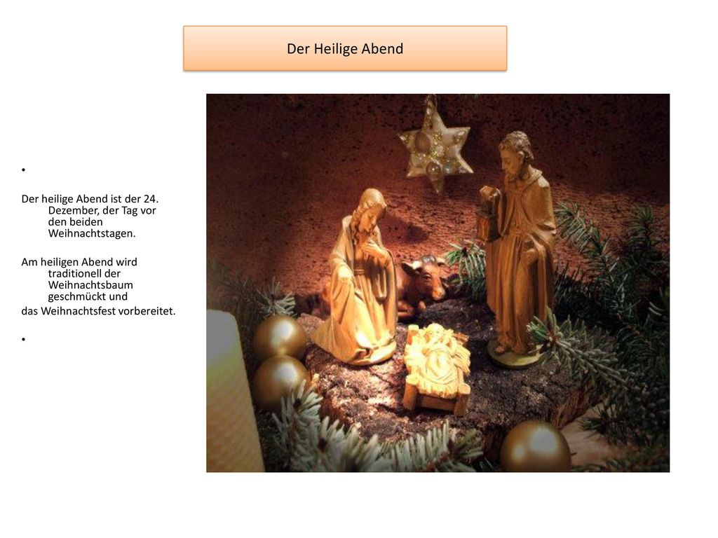 Der Heilige Abend Der heilige Abend ist der 24. Dezember, der Tag vor den beiden Weihnachtstagen.
