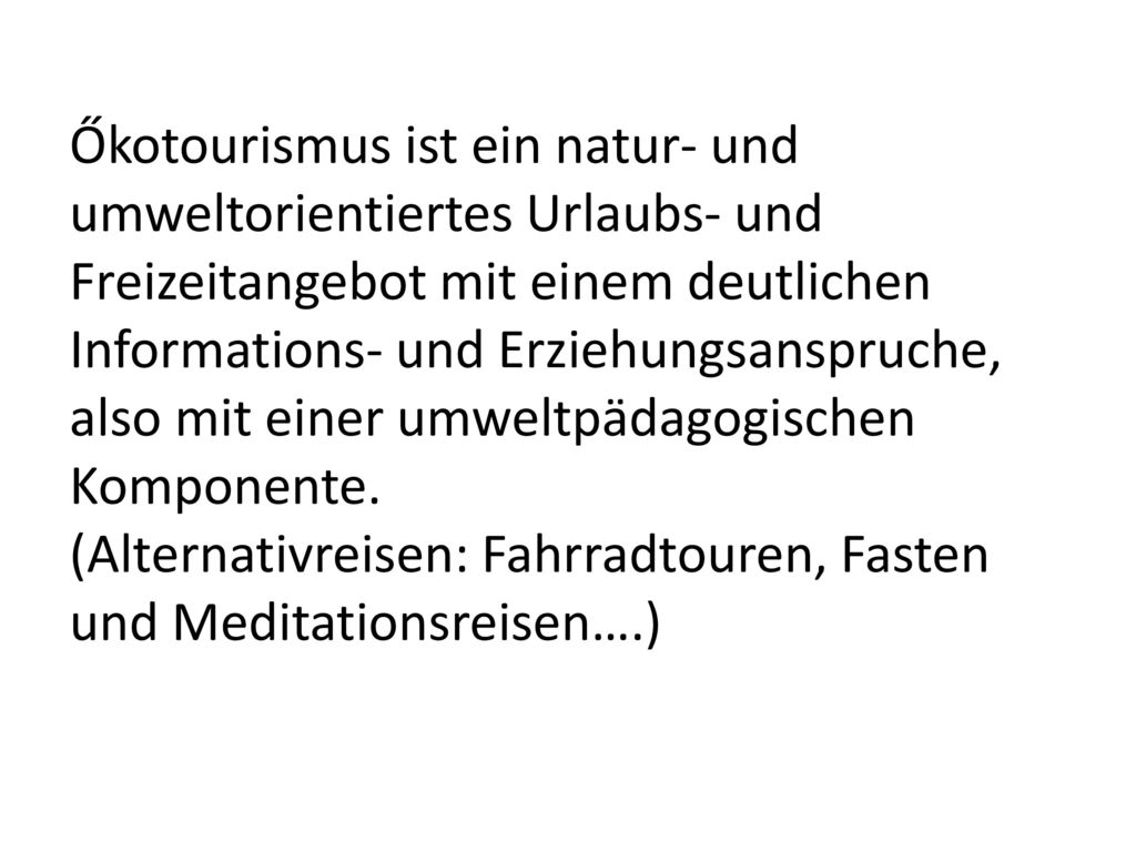 Őkotourismus ist ein natur- und umweltorientiertes Urlaubs- und Freizeitangebot mit einem deutlichen Informations- und Erziehungsanspruche, also mit einer umweltpädagogischen Komponente.