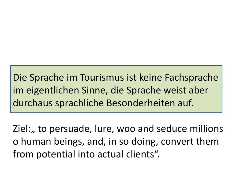 Die Sprache im Tourismus ist keine Fachsprache im eigentlichen Sinne, die Sprache weist aber durchaus sprachliche Besonderheiten auf.