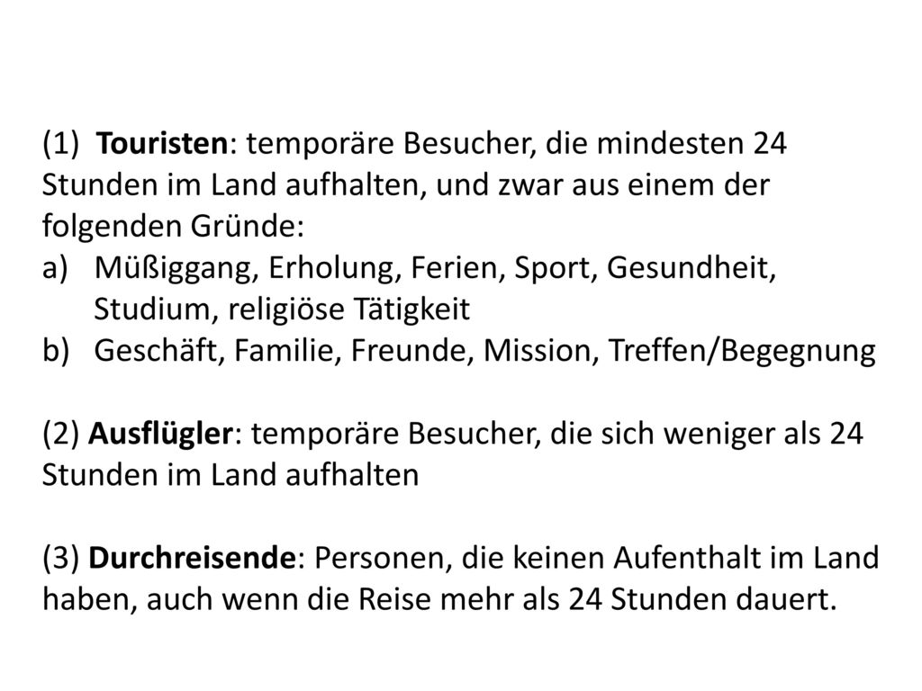 (1) Touristen: temporäre Besucher, die mindesten 24 Stunden im Land aufhalten, und zwar aus einem der folgenden Gründe: