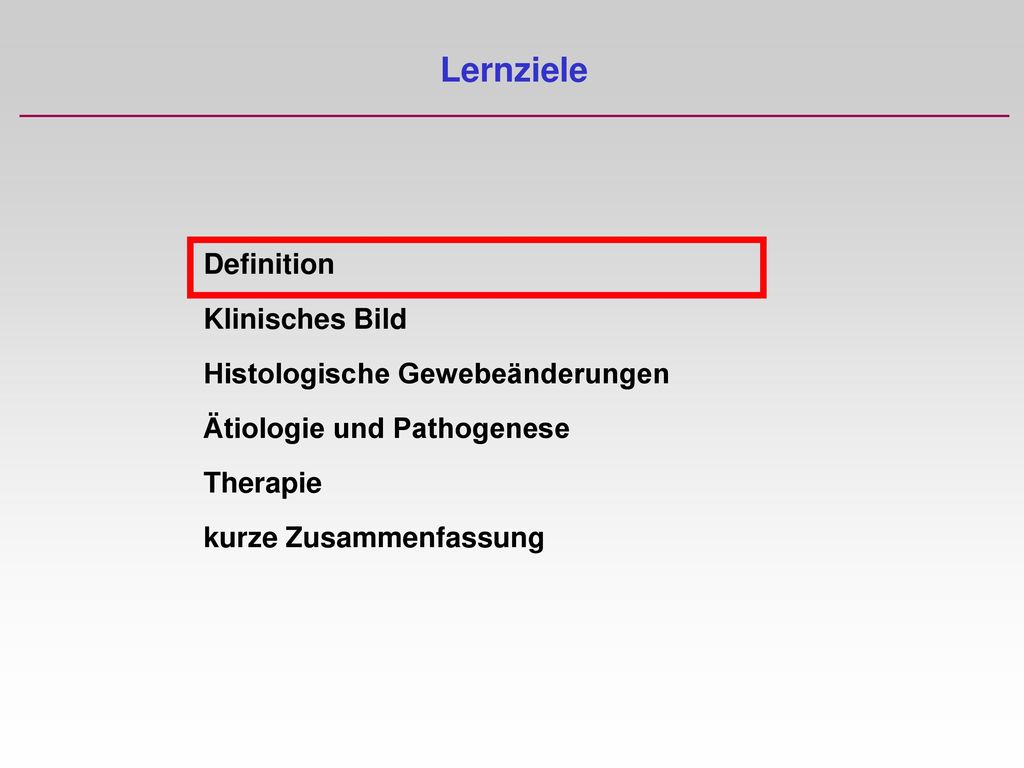 Lernziele Definition Klinisches Bild Histologische Gewebeänderungen Ätiologie und Pathogenese Therapie kurze Zusammenfassung.