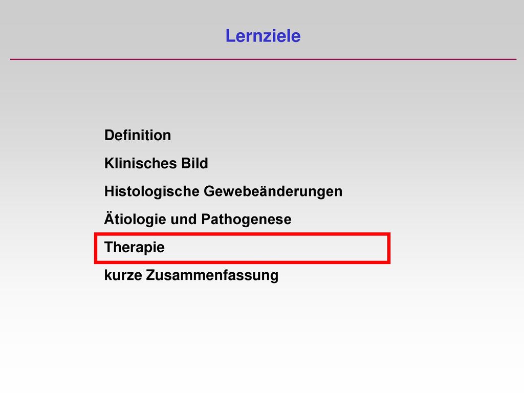 Lernziele Definition Klinisches Bild Histologische Gewebeänderungen Ätiologie und Pathogenese Therapie kurze Zusammenfassung.