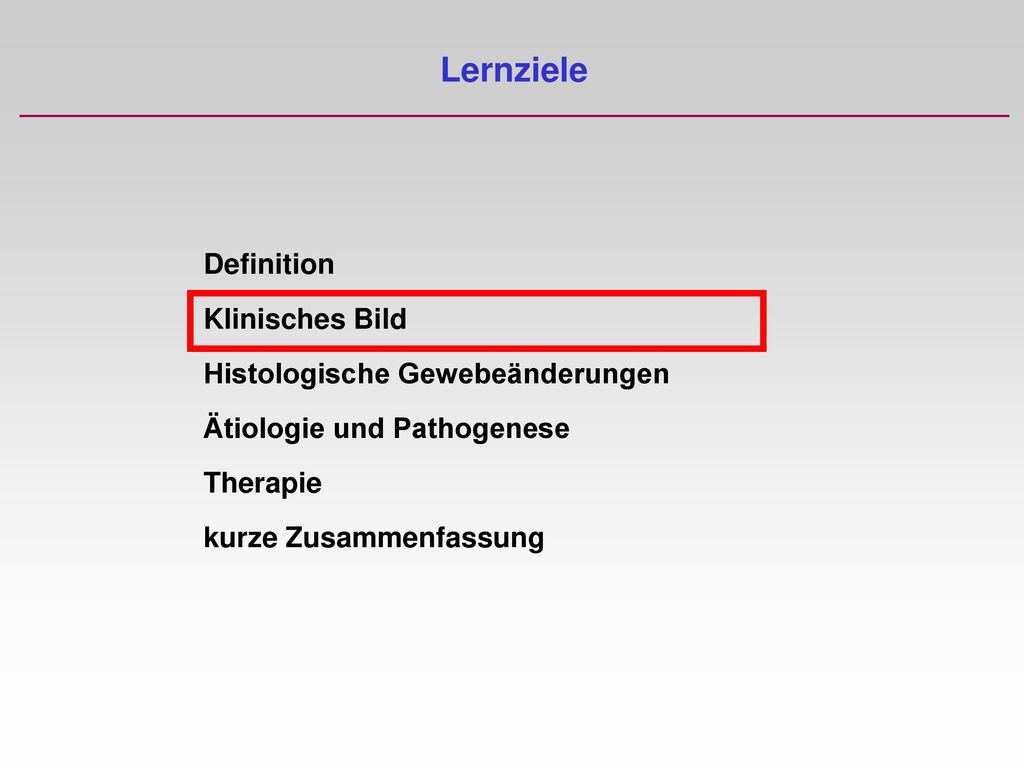 Lernziele Definition Klinisches Bild Histologische Gewebeänderungen Ätiologie und Pathogenese Therapie kurze Zusammenfassung.