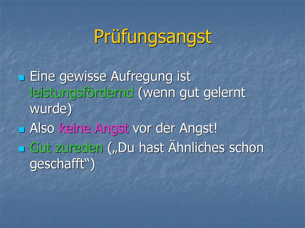 Prüfungsangst Eine gewisse Aufregung ist leistungsfördernd (wenn gut gelernt wurde) Also keine Angst vor der Angst!