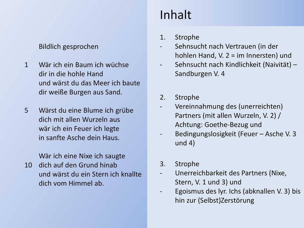Inhalt Strophe. Sehnsucht nach Vertrauen (in der hohlen Hand, V. 2 = im Innersten) und. Sehnsucht nach Kindlichkeit (Naivität) – Sandburgen V. 4.