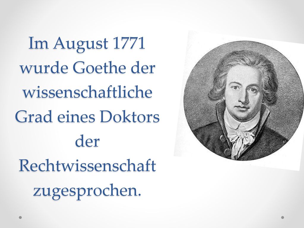 Im August 1771 wurde Goethe der wissenschaftliche Grad eines Doktors der Rechtwissenschaft zugesprochen.