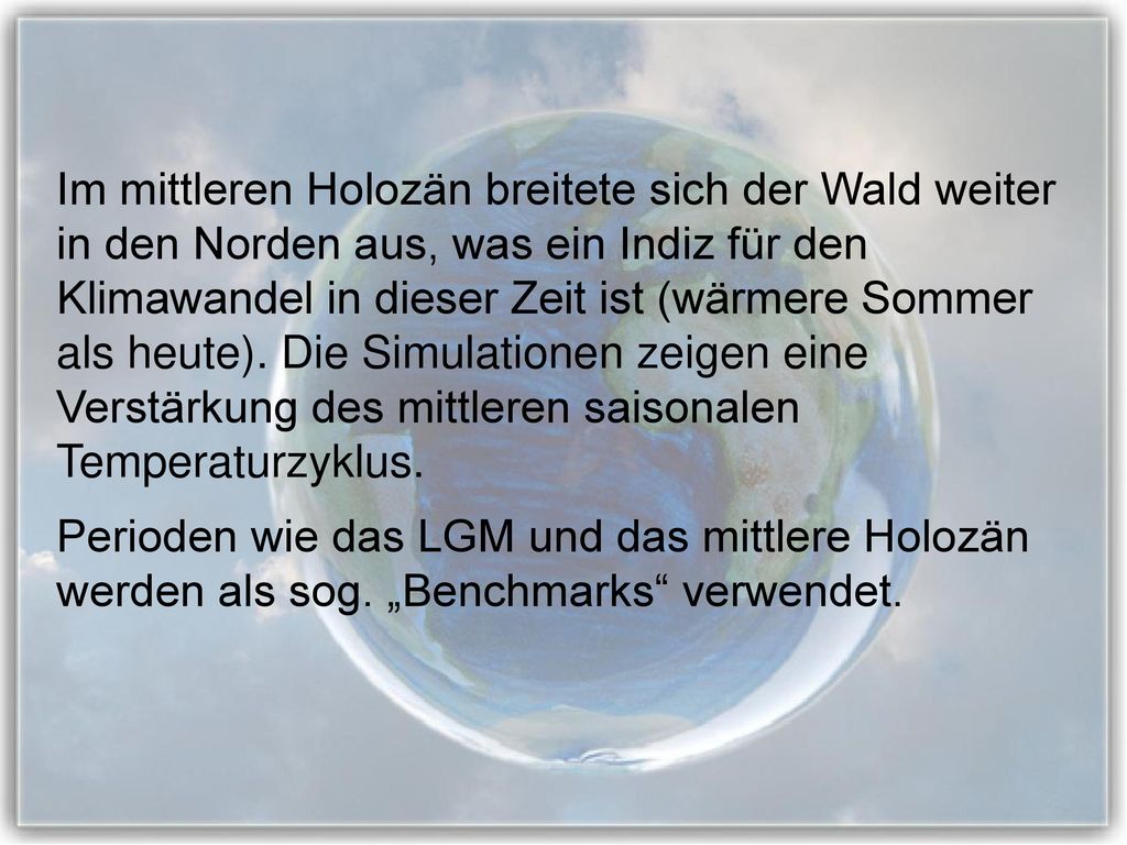 Im mittleren Holozän breitete sich der Wald weiter in den Norden aus, was ein Indiz für den Klimawandel in dieser Zeit ist (wärmere Sommer als heute). Die Simulationen zeigen eine Verstärkung des mittleren saisonalen Temperaturzyklus.