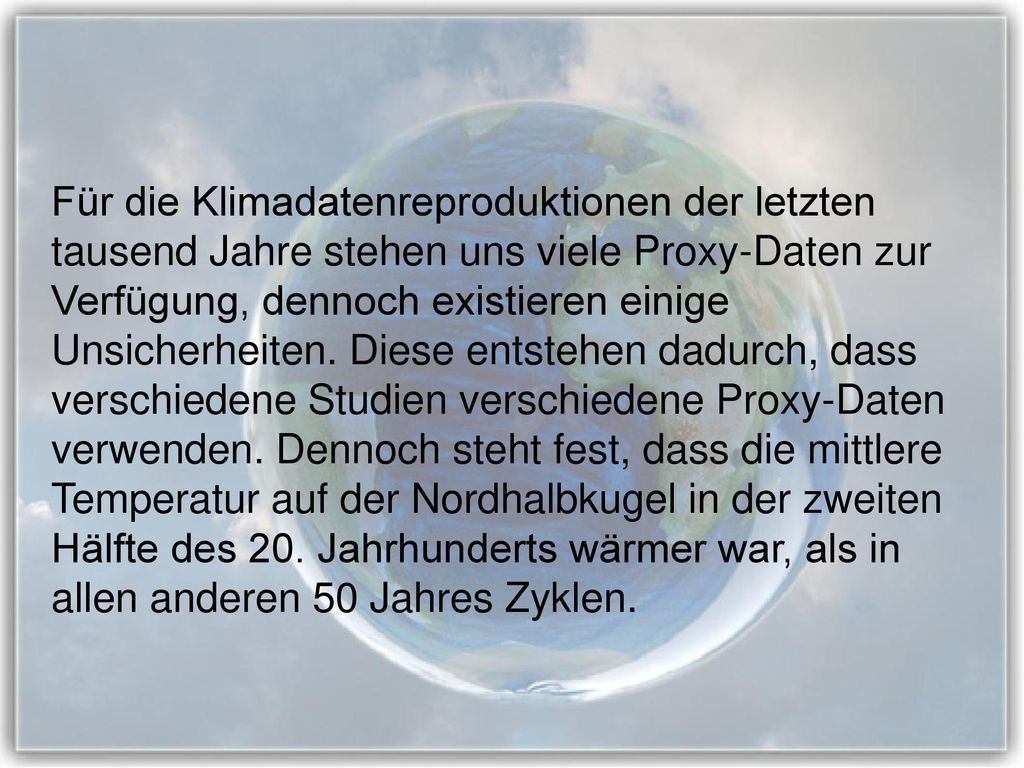 Für die Klimadatenreproduktionen der letzten tausend Jahre stehen uns viele Proxy-Daten zur Verfügung, dennoch existieren einige Unsicherheiten.