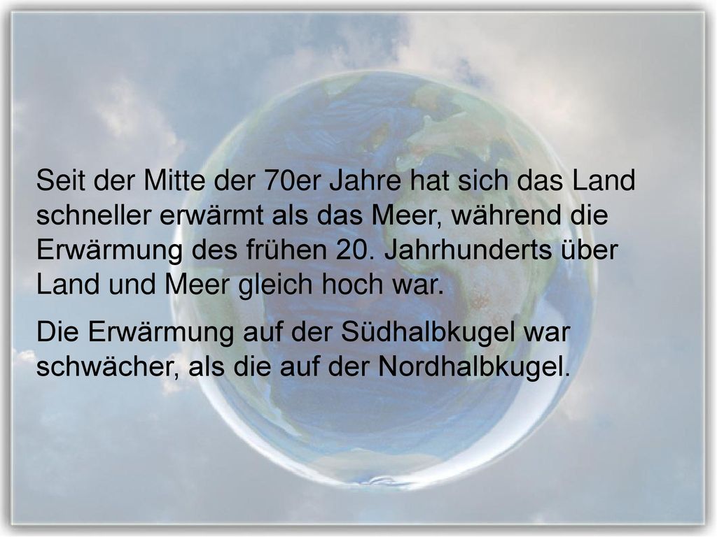 Seit der Mitte der 70er Jahre hat sich das Land schneller erwärmt als das Meer, während die Erwärmung des frühen 20. Jahrhunderts über Land und Meer gleich hoch war.