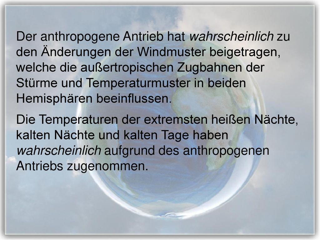Der anthropogene Antrieb hat wahrscheinlich zu den Änderungen der Windmuster beigetragen, welche die außertropischen Zugbahnen der Stürme und Temperaturmuster in beiden Hemisphären beeinflussen.