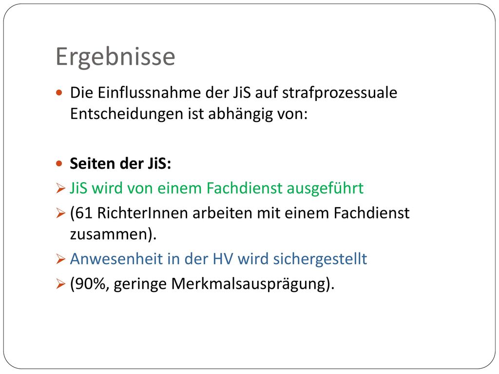 Ergebnisse Die Einflussnahme der JiS auf strafprozessuale Entscheidungen ist abhängig von: Seiten der JiS: