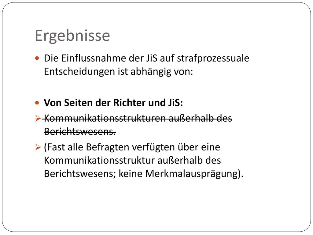 Ergebnisse Die Einflussnahme der JiS auf strafprozessuale Entscheidungen ist abhängig von: Von Seiten der Richter und JiS: