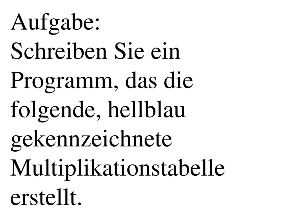 Aufgabe: Schreiben Sie ein Programm, das die folgende, hellblau gekennzeichnete Multiplikationstabelle erstellt.