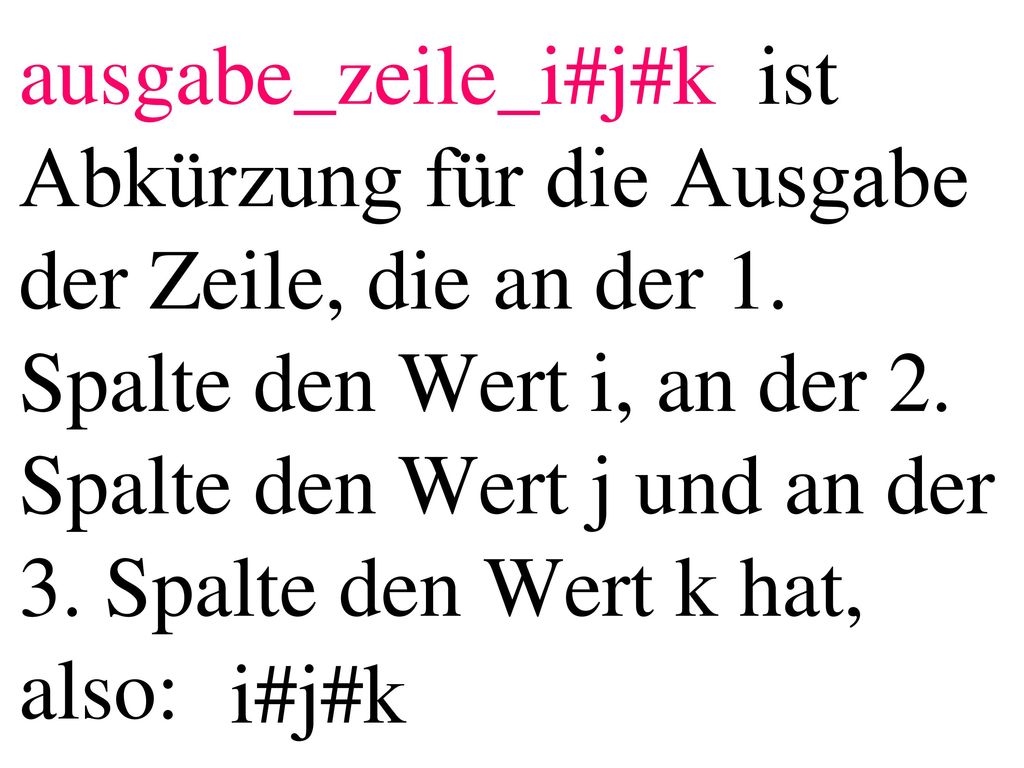 ausgabe_zeile_i#j#k ist Abkürzung für die Ausgabe der Zeile, die an der 1. Spalte den Wert i, an der 2. Spalte den Wert j und an der 3. Spalte den Wert k hat, also: