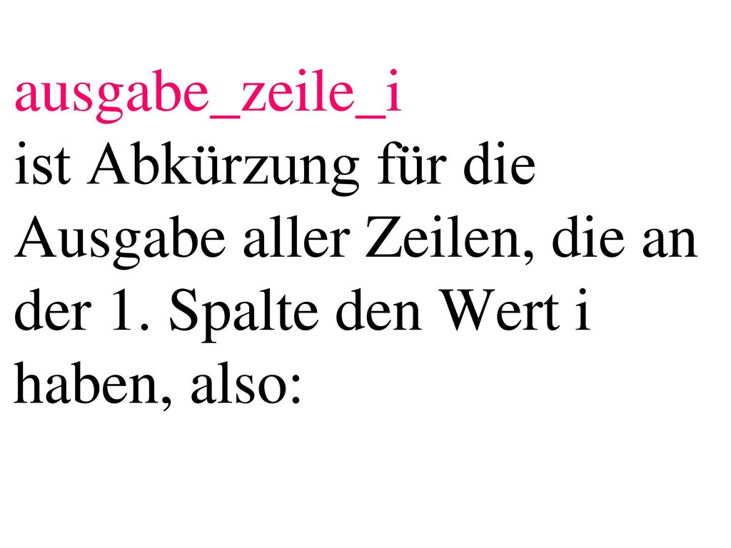 ausgabe_zeile_i ist Abkürzung für die Ausgabe aller Zeilen, die an der 1.