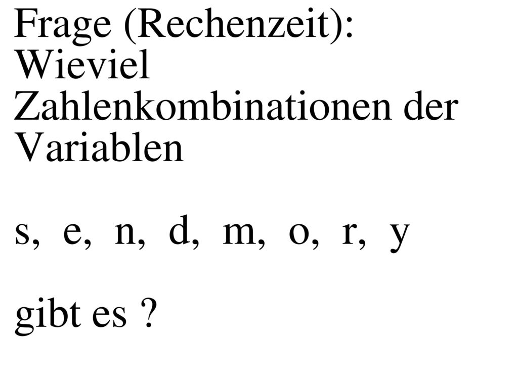 Frage (Rechenzeit): Wieviel Zahlenkombinationen der Variablen s, e, n, d, m, o, r, y gibt es