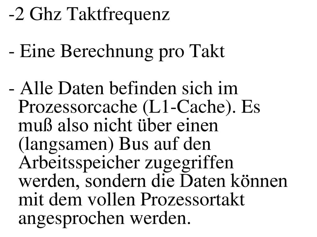 2 Ghz Taktfrequenz - Eine Berechnung pro Takt - Alle Daten befinden sich im Prozessorcache (L1-Cache).