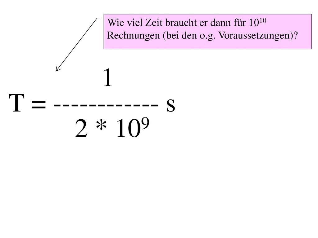 1 T = s 2 * 109 Wie viel Zeit braucht er dann für 1010 Rechnungen (bei den o.g.