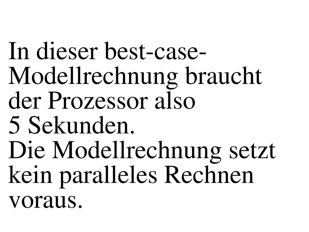 In dieser best-case-Modellrechnung braucht der Prozessor also 5 Sekunden.